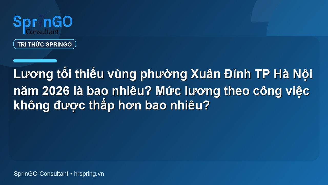 Lương tối thiểu vùng phường Xuân Đỉnh TP Hà Nội năm 2026 là bao nhiêu? Mức lương theo công việc không được thấp hơn bao nhiêu?