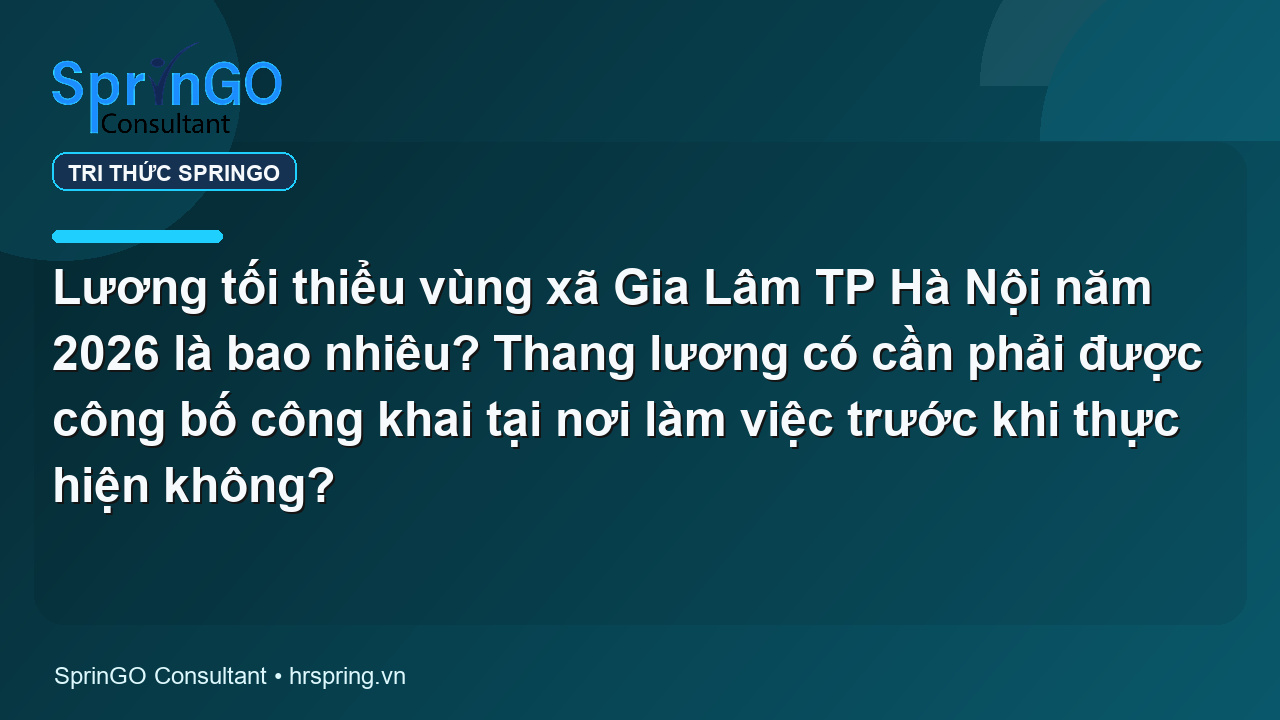 Lương tối thiểu vùng xã Gia Lâm TP Hà Nội năm 2026 là bao nhiêu? Thang lương có cần phải được công bố công khai tại nơi làm việc trước khi thực hiện không?