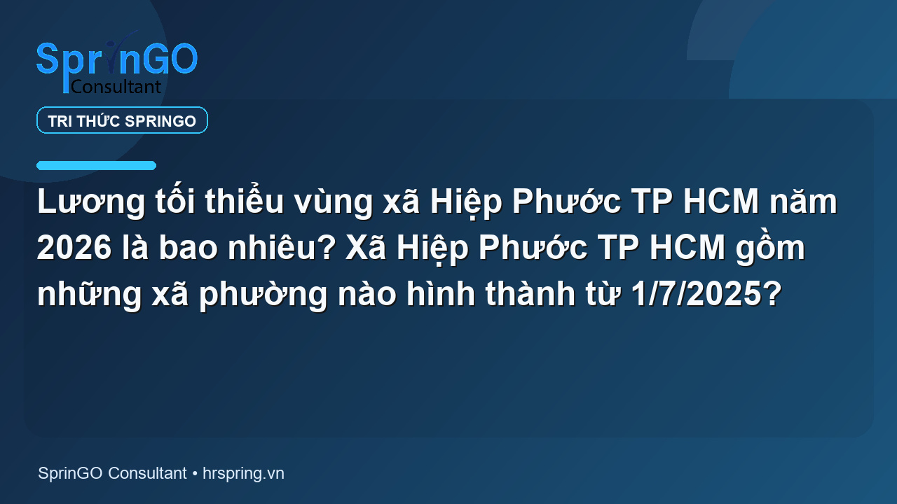 Lương tối thiểu vùng xã Hiệp Phước TP HCM năm 2026 là bao nhiêu? Xã Hiệp Phước TP HCM gồm những xã phường nào hình thành từ 1/7/2025?