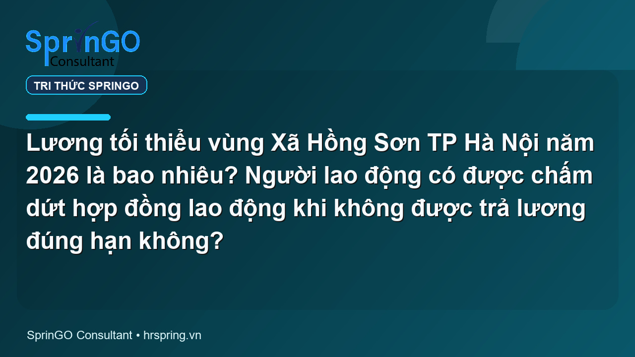 Lương tối thiểu vùng Xã Hồng Sơn TP Hà Nội năm 2026 là bao nhiêu? Người lao động có được chấm dứt hợp đồng lao động khi không được trả lương đúng hạn không?