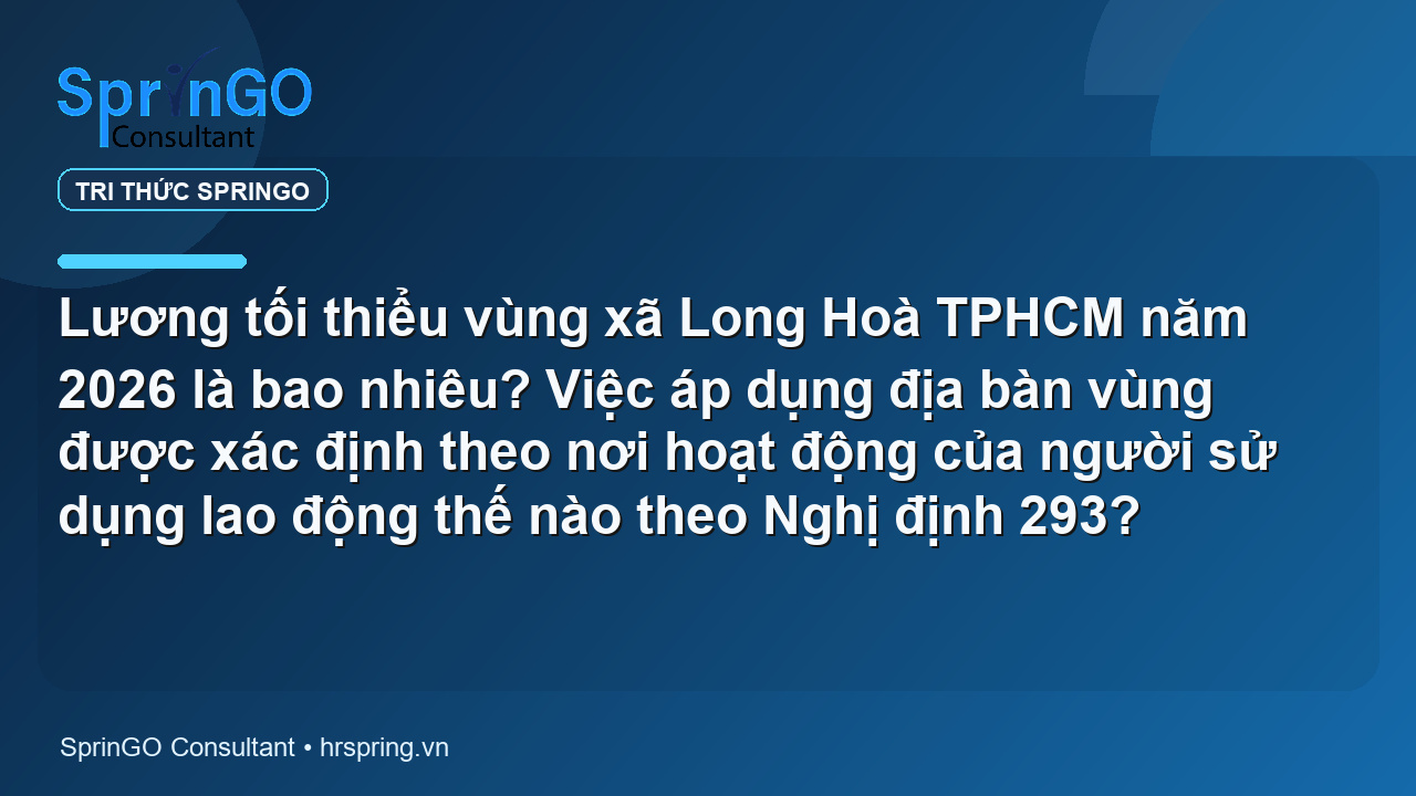 Lương tối thiểu vùng xã Long Hoà TPHCM năm 2026 là bao nhiêu? Việc áp dụng địa bàn vùng được xác định theo nơi hoạt động của người sử dụng lao động thế nào theo Nghị định 293?