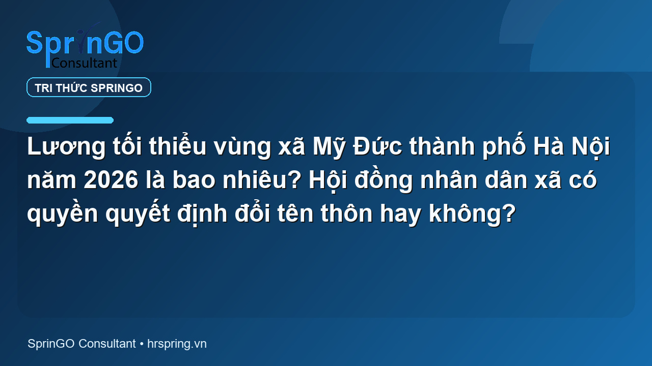 Lương tối thiểu vùng xã Mỹ Đức thành phố Hà Nội năm 2026 là bao nhiêu? Hội đồng nhân dân xã có quyền quyết định đổi tên thôn hay không?
