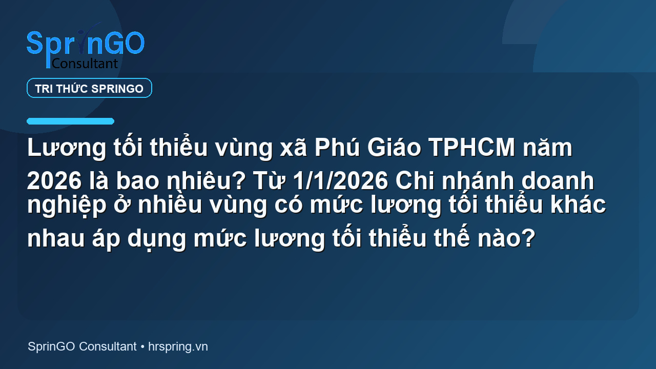 Lương tối thiểu vùng xã Phú Giáo TPHCM năm 2026 là bao nhiêu? Từ 1/1/2026 Chi nhánh doanh nghiệp ở nhiều vùng có mức lương tối thiểu khác nhau áp dụng mức lương tối thiểu thế nào?