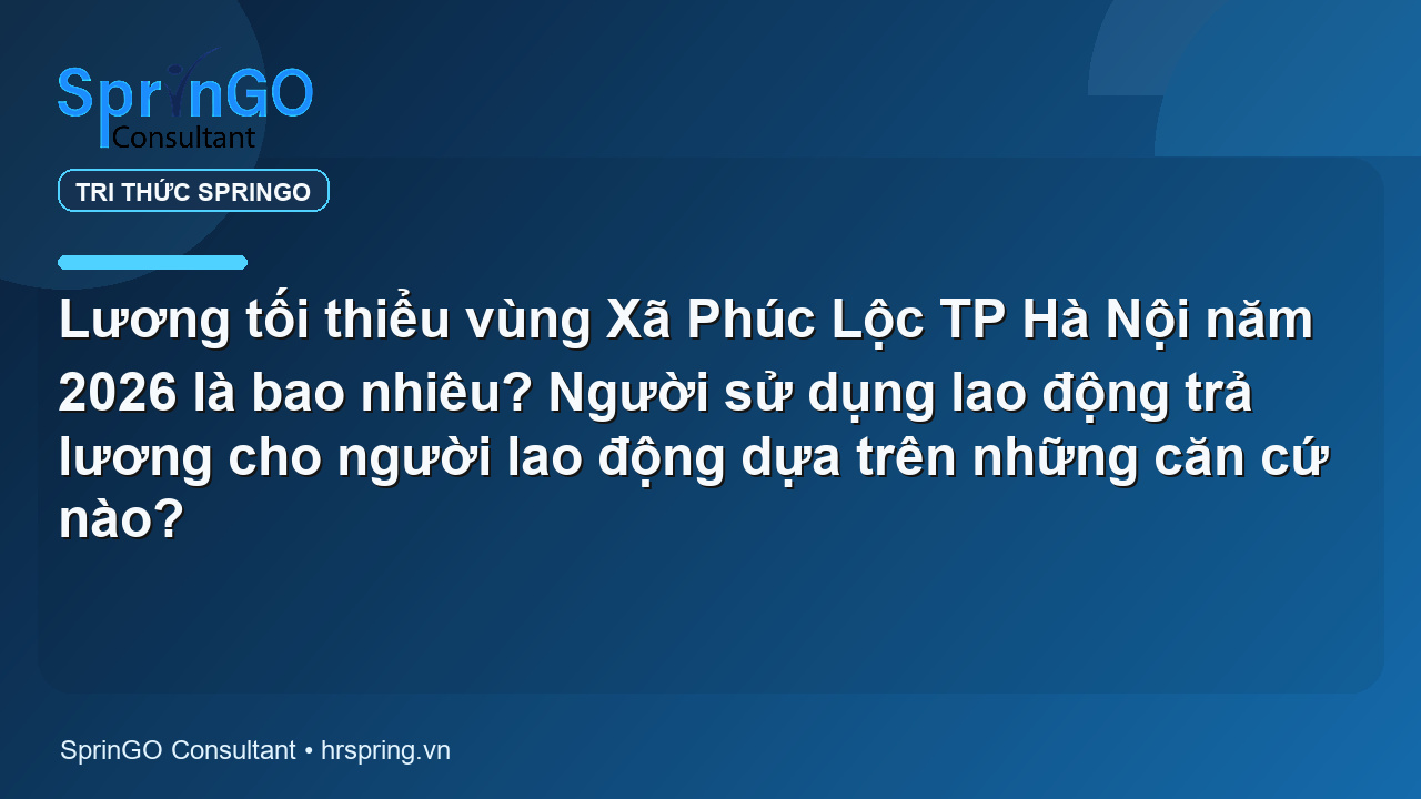 Lương tối thiểu vùng Xã Phúc Lộc TP Hà Nội năm 2026 là bao nhiêu? Người sử dụng lao động trả lương cho người lao động dựa trên những căn cứ nào?