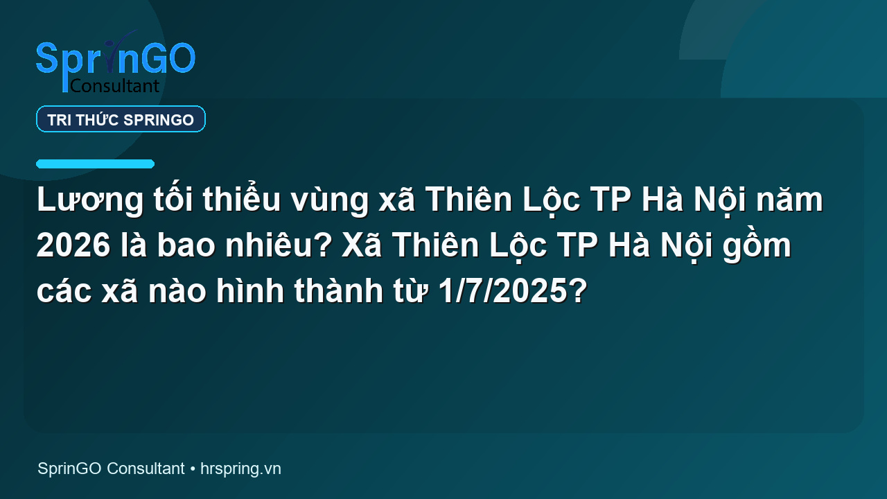 Lương tối thiểu vùng xã Thiên Lộc TP Hà Nội năm 2026 là bao nhiêu? Xã Thiên Lộc TP Hà Nội gồm các xã nào hình thành từ 1/7/2025?