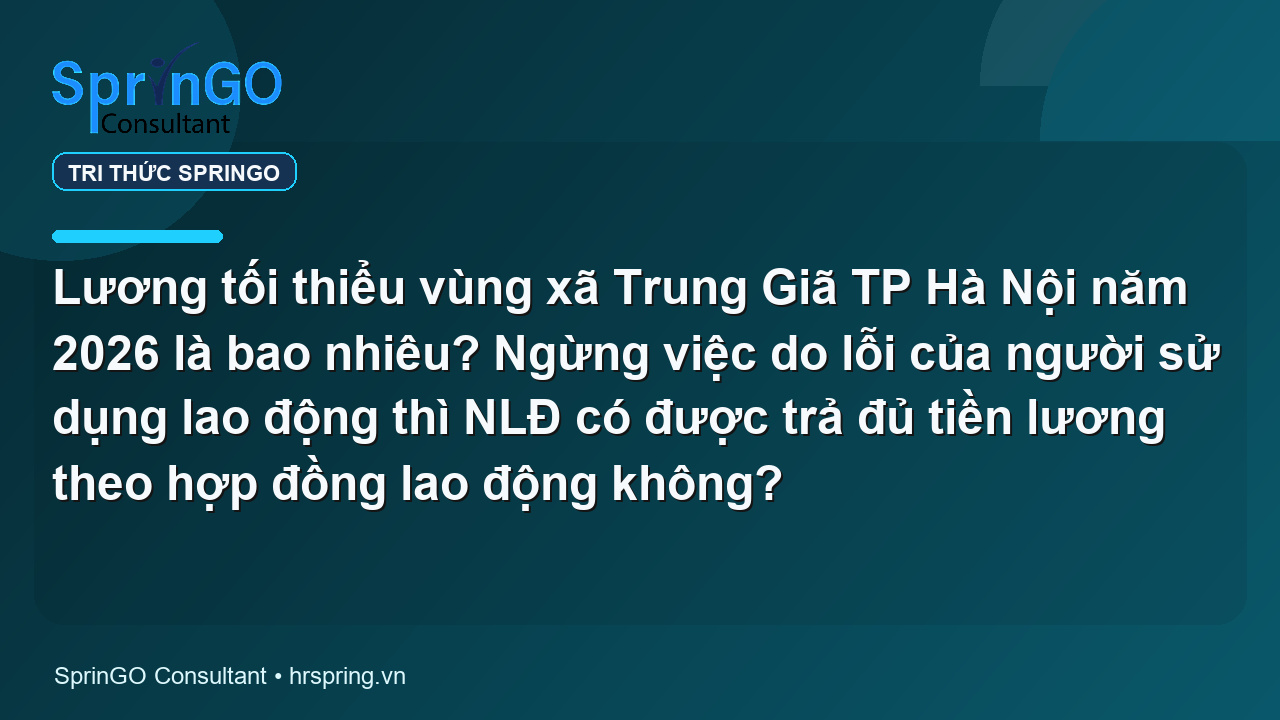 Lương tối thiểu vùng xã Trung Giã TP Hà Nội năm 2026 là bao nhiêu? Ngừng việc do lỗi của người sử dụng lao động thì NLĐ có được trả đủ tiền lương theo hợp đồng lao động không?