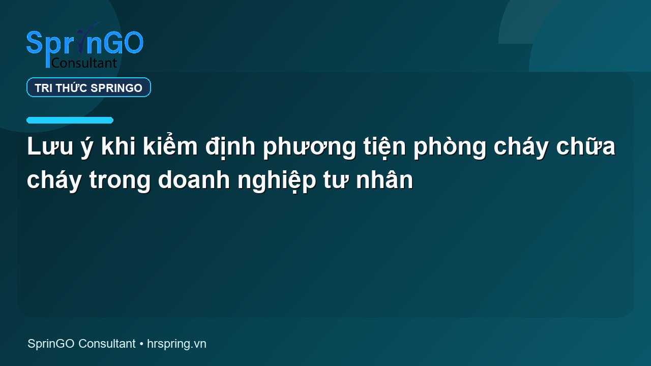 Lưu ý khi kiểm định phương tiện phòng cháy chữa cháy trong doanh nghiệp tư nhân
