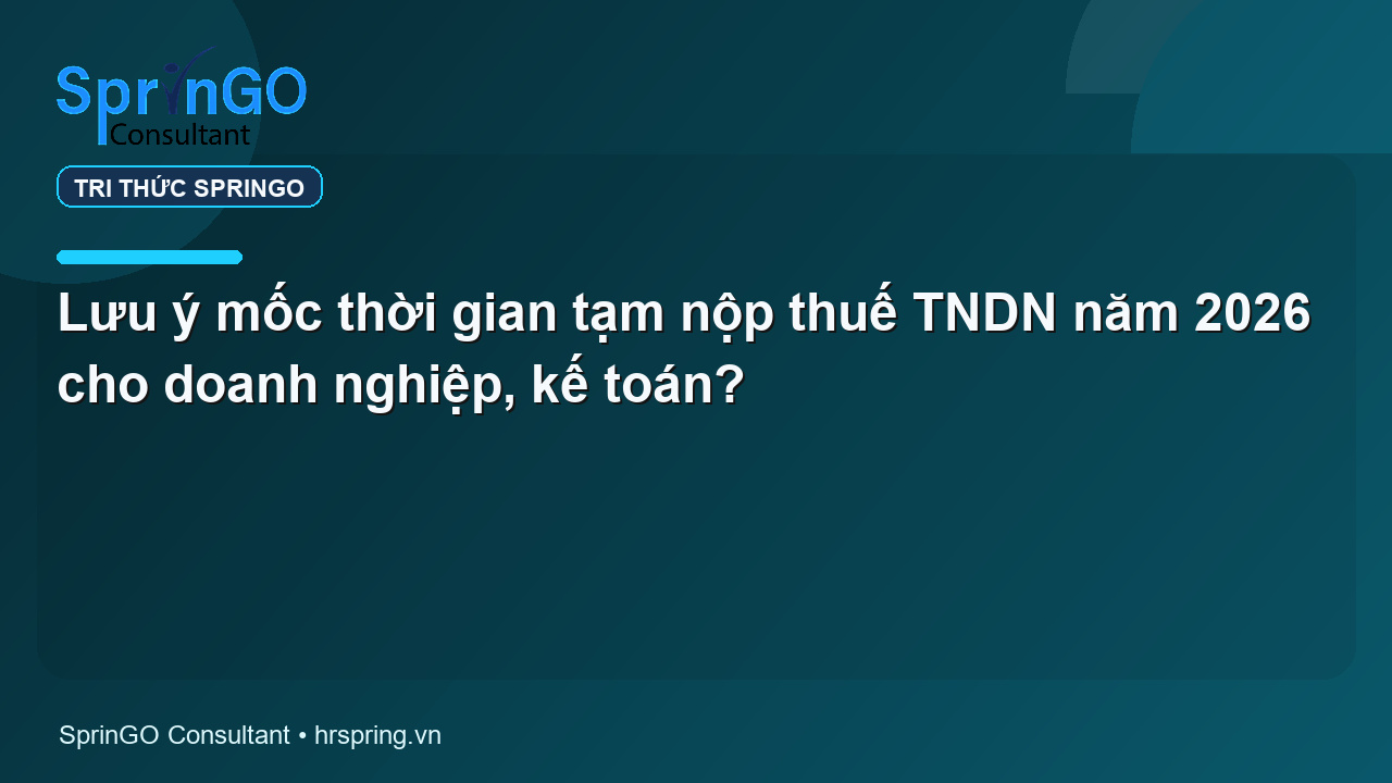 Lưu ý mốc thời gian tạm nộp thuế TNDN năm 2026 cho doanh nghiệp, kế toán?