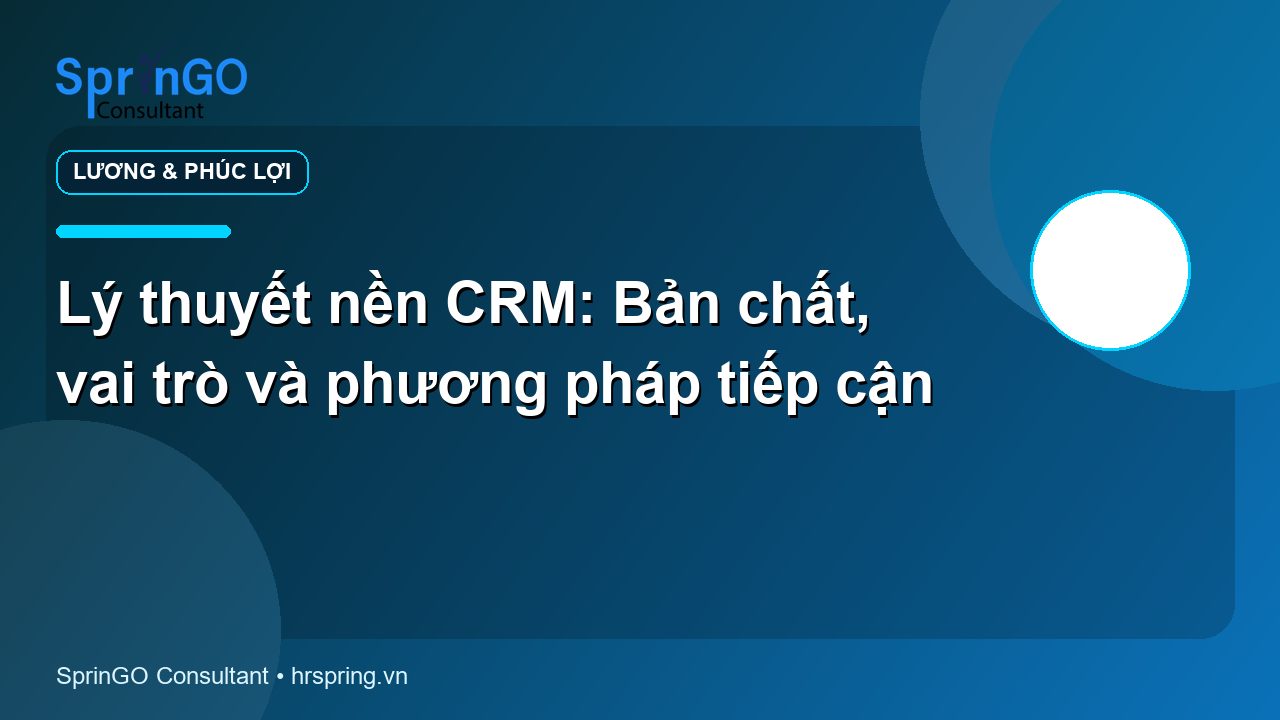 Lý thuyết nền CRM: Bản chất, vai trò và phương pháp tiếp cận