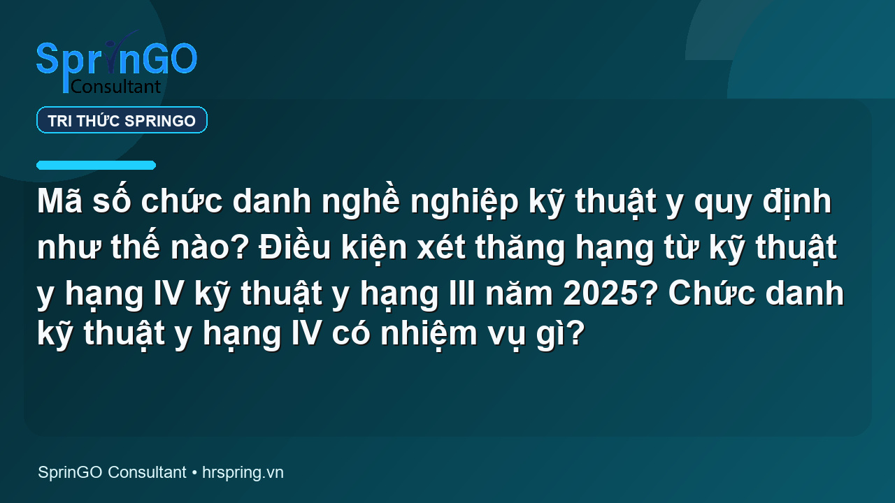Mã số chức danh nghề nghiệp kỹ thuật y quy định như thế nào? Điều kiện xét thăng hạng từ kỹ thuật y hạng IV kỹ thuật y hạng III năm 2025? Chức danh kỹ thuật y hạng IV có nhiệm vụ gì?