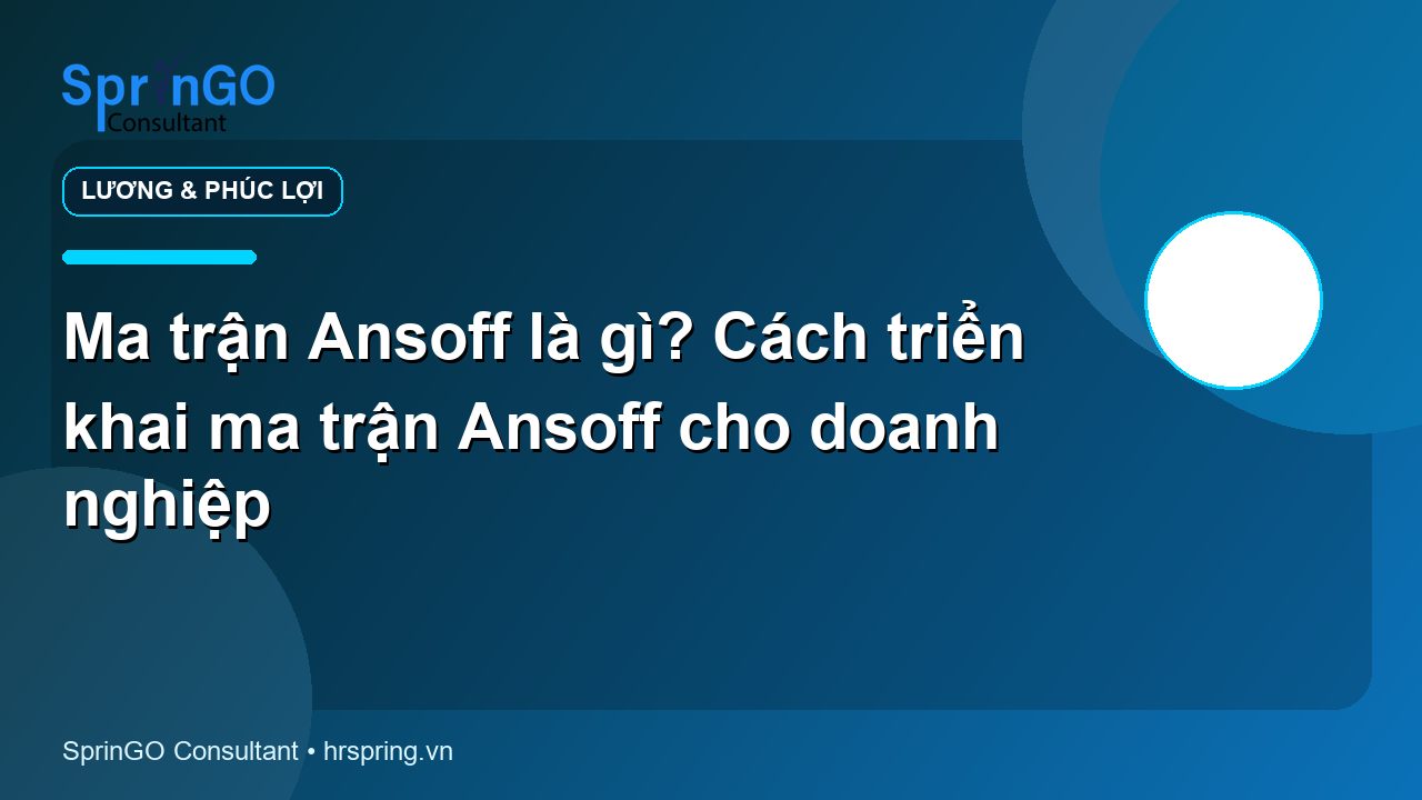 Ma trận Ansoff là gì? Cách triển khai ma trận Ansoff cho doanh nghiệp