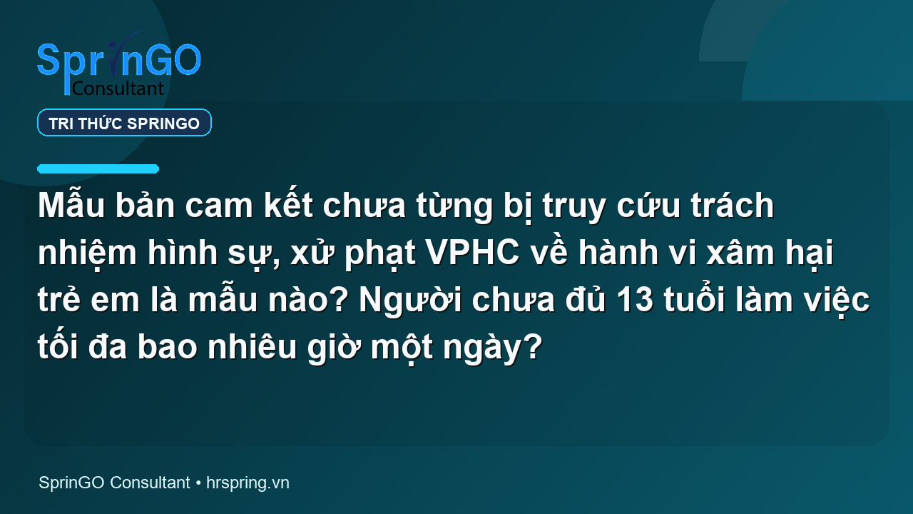 Mẫu bản cam kết chưa từng bị truy cứu trách nhiệm hình sự, xử phạt VPHC về hành vi xâm hại trẻ em là mẫu nào? Người chưa đủ 13 tuổi làm việc tối đa bao nhiêu giờ một ngày?