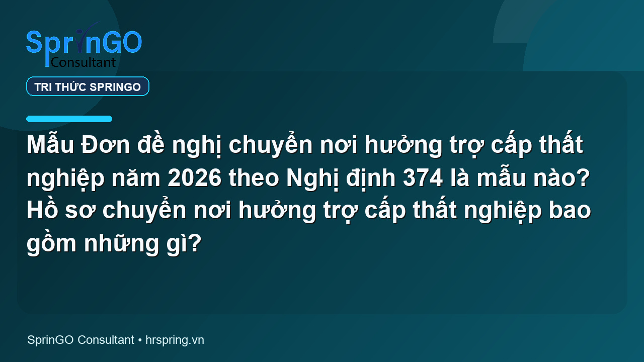 Mẫu Đơn đề nghị chuyển nơi hưởng trợ cấp thất nghiệp năm 2026 theo Nghị định 374 là mẫu nào? Hồ sơ chuyển nơi hưởng trợ cấp thất nghiệp bao gồm những gì?