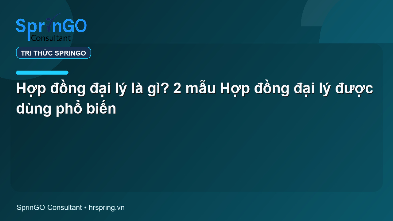 Hợp đồng đại lý là gì? 2 mẫu Hợp đồng đại lý được dùng phổ biến