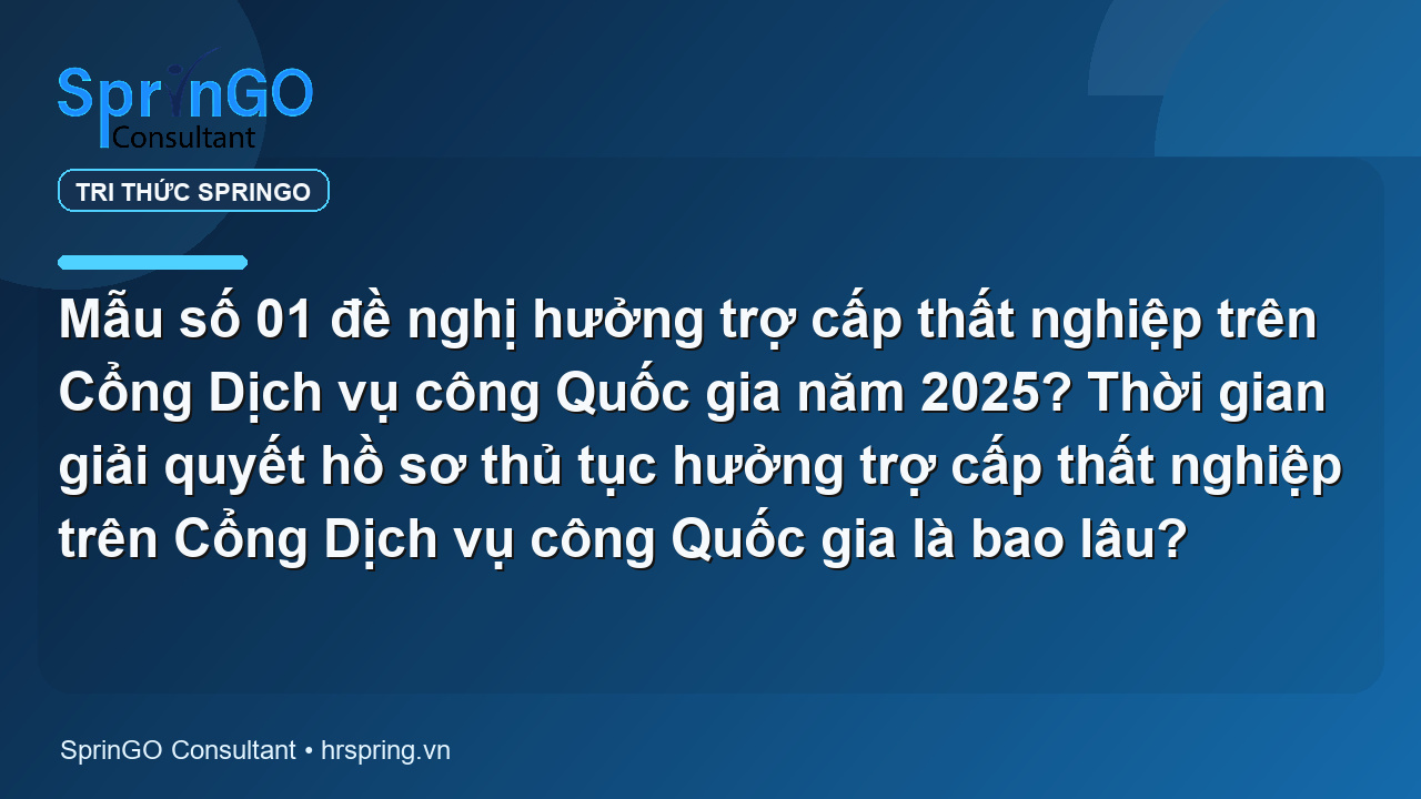 Mẫu số 01 đề nghị hưởng trợ cấp thất nghiệp trên Cổng Dịch vụ công Quốc gia năm 2025? Thời gian giải quyết hồ sơ thủ tục hưởng trợ cấp thất nghiệp trên Cổng Dịch vụ công Quốc gia là bao lâu?
