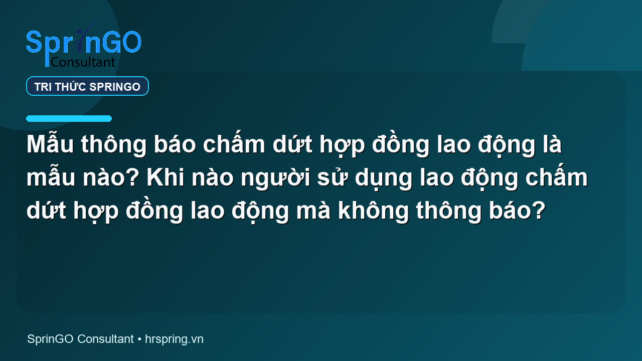 Mẫu thông báo chấm dứt hợp đồng lao động là mẫu nào? Khi nào người sử dụng lao động chấm dứt hợp đồng lao động mà không thông báo?