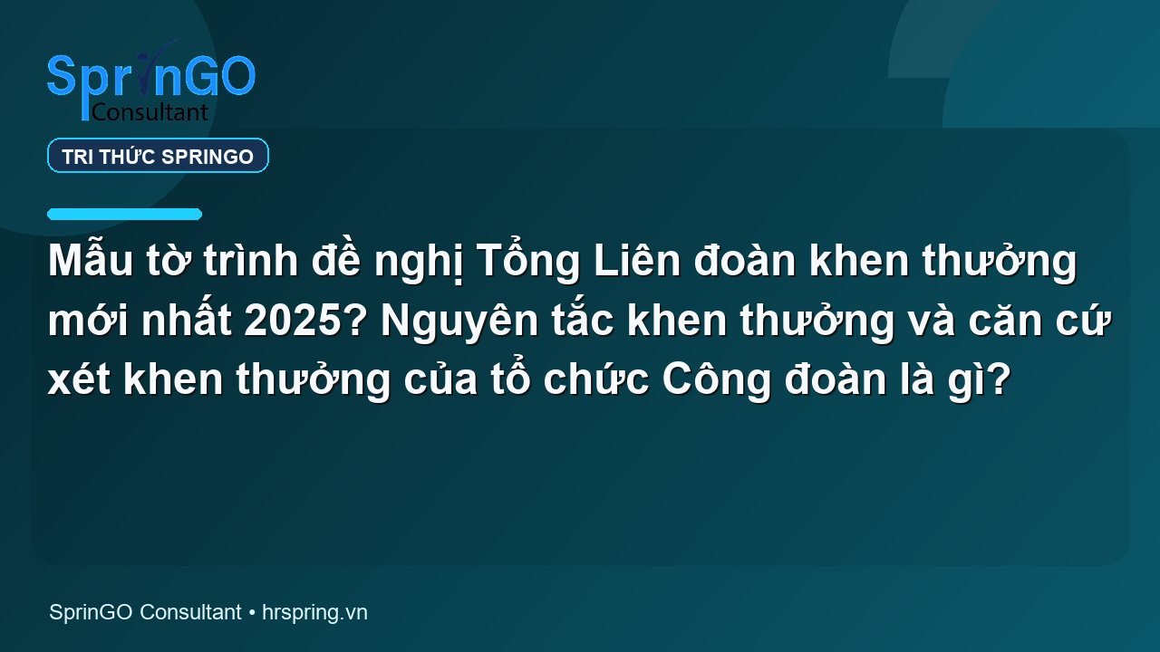 Mẫu tờ trình đề nghị Tổng Liên đoàn khen thưởng mới nhất 2025? Nguyên tắc khen thưởng và căn cứ xét khen thưởng của tổ chức Công đoàn là gì?