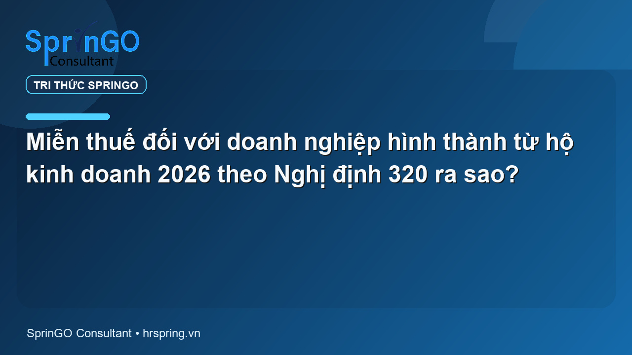 Miễn thuế đối với doanh nghiệp hình thành từ hộ kinh doanh 2026 theo Nghị định 320 ra sao?