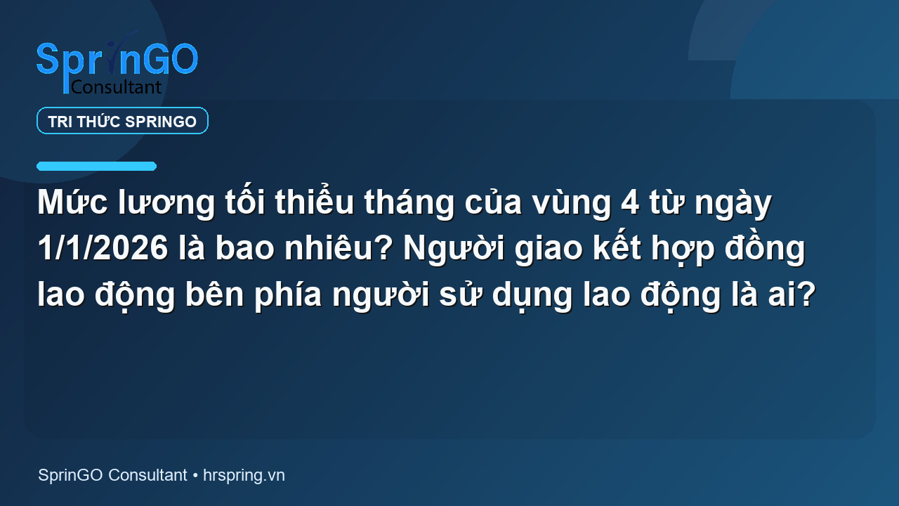 Mức lương tối thiểu tháng của vùng 4 từ ngày 1/1/2026 là bao nhiêu? Người giao kết hợp đồng lao động bên phía người sử dụng lao động là ai?