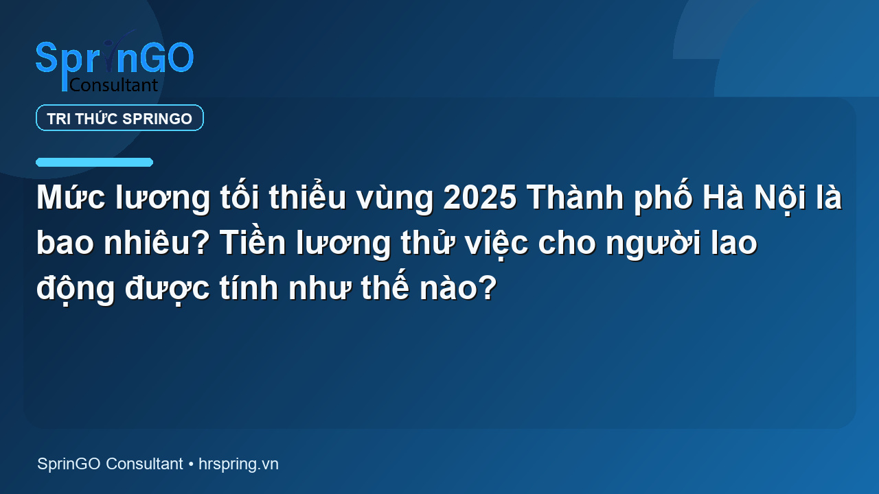 Mức lương tối thiểu vùng 2025 Thành phố Hà Nội là bao nhiêu? Tiền lương thử việc cho người lao động được tính như thế nào?