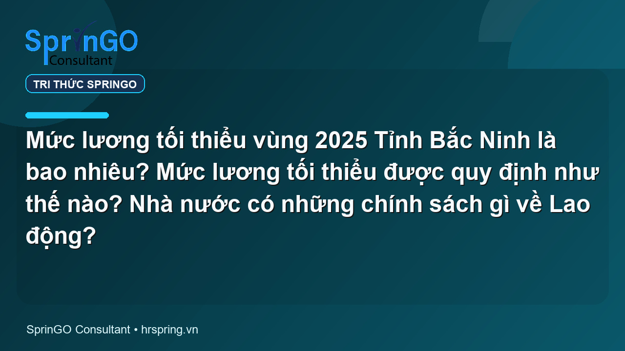 Mức lương tối thiểu vùng 2025 Tỉnh Bắc Ninh là bao nhiêu? Mức lương tối thiểu được quy định như thế nào? Nhà nước có những chính sách gì về Lao động?