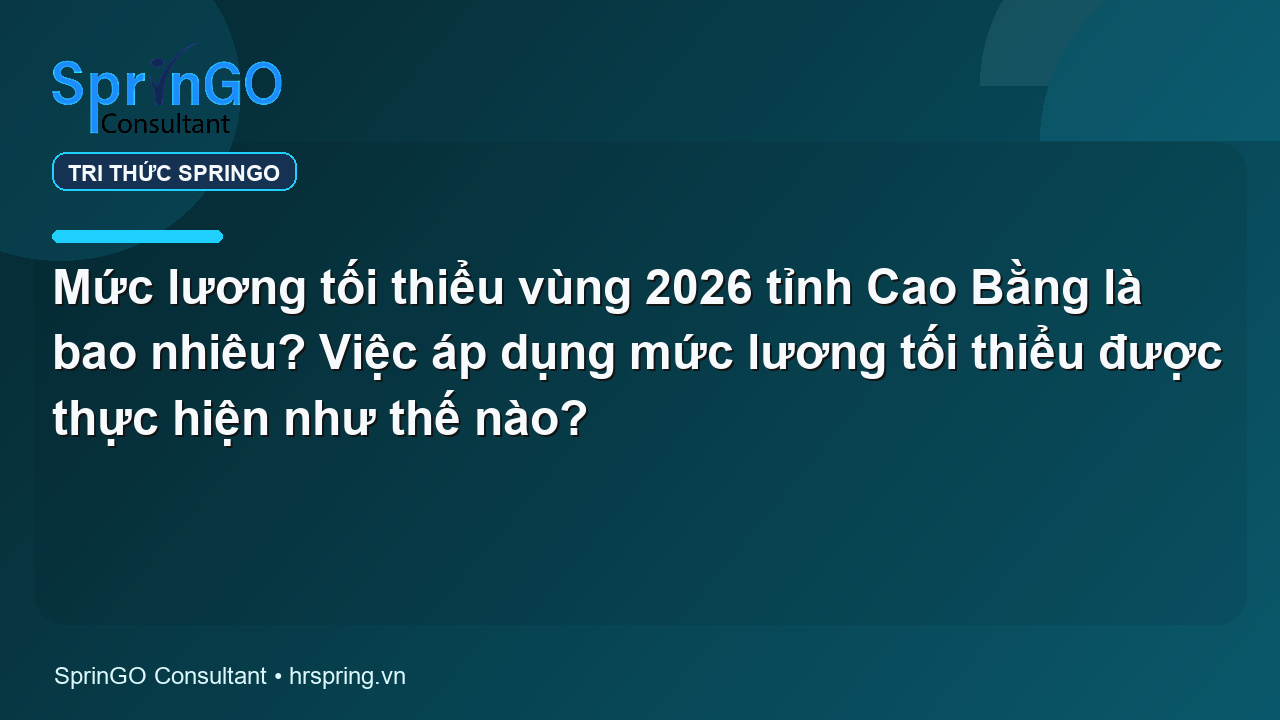 Mức lương tối thiểu vùng 2026 tỉnh Cao Bằng là bao nhiêu? Việc áp dụng mức lương tối thiểu được thực hiện như thế nào?