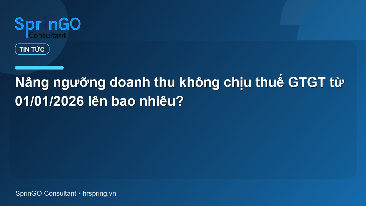 Nâng ngưỡng doanh thu không chịu thuế GTGT từ 01/01/2026 lên bao nhiêu?