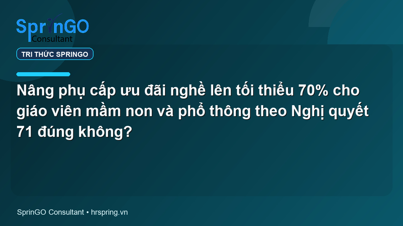 Nâng phụ cấp ưu đãi nghề lên tối thiểu 70% cho giáo viên mầm non và phổ thông theo Nghị quyết 71 đúng không?