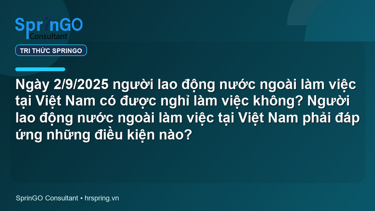 Ngày 2/9/2025 người lao động nước ngoài làm việc tại Việt Nam có được nghỉ làm việc không? Người lao động nước ngoài làm việc tại Việt Nam phải đáp ứng những điều kiện nào?