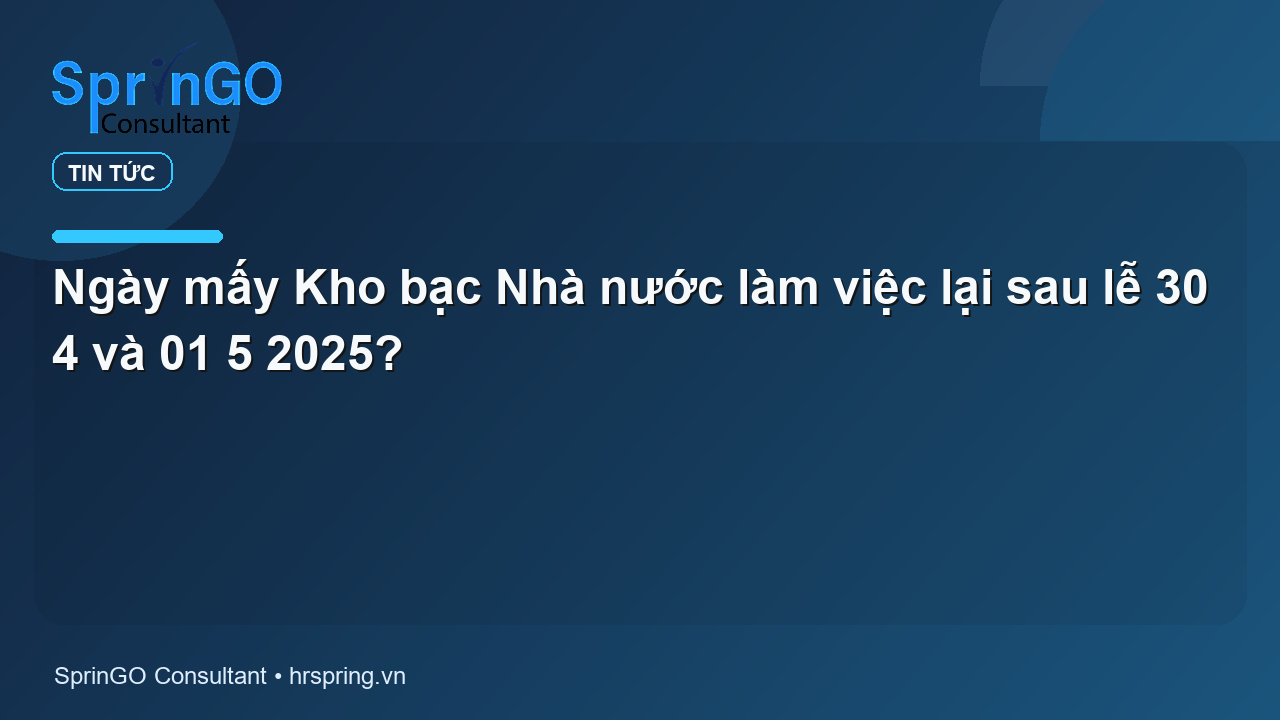 Ngày mấy Kho bạc Nhà nước làm việc lại sau lễ 30 4 và 01 5 2025?