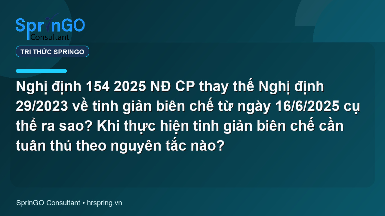 Nghị định 154 2025 NĐ CP thay thế Nghị định 29/2023 về tinh giản biên chế từ ngày 16/6/2025 cụ thể ra sao? Khi thực hiện tinh giản biên chế cần tuân thủ theo nguyên tắc nào?