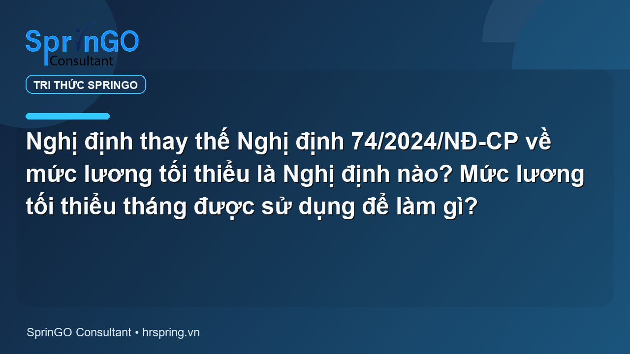 Nghị định thay thế Nghị định 74/2024/NĐ-CP về mức lương tối thiểu là Nghị định nào? Mức lương tối thiểu tháng được sử dụng để làm gì?