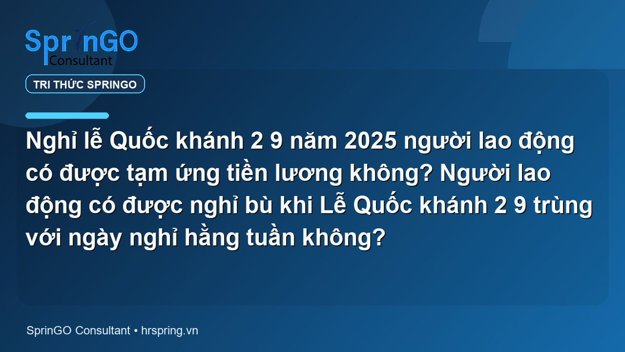 Nghỉ lễ Quốc khánh 2 9 năm 2025 người lao động có được tạm ứng tiền lương không? Người lao động có được nghỉ bù khi Lễ Quốc khánh 2 9 trùng với ngày nghỉ hằng tuần không?