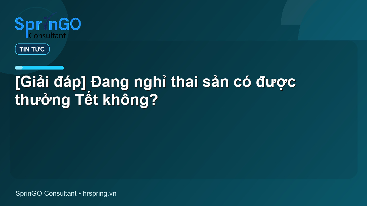 [Giải đáp] Đang nghỉ thai sản có được thưởng Tết không?