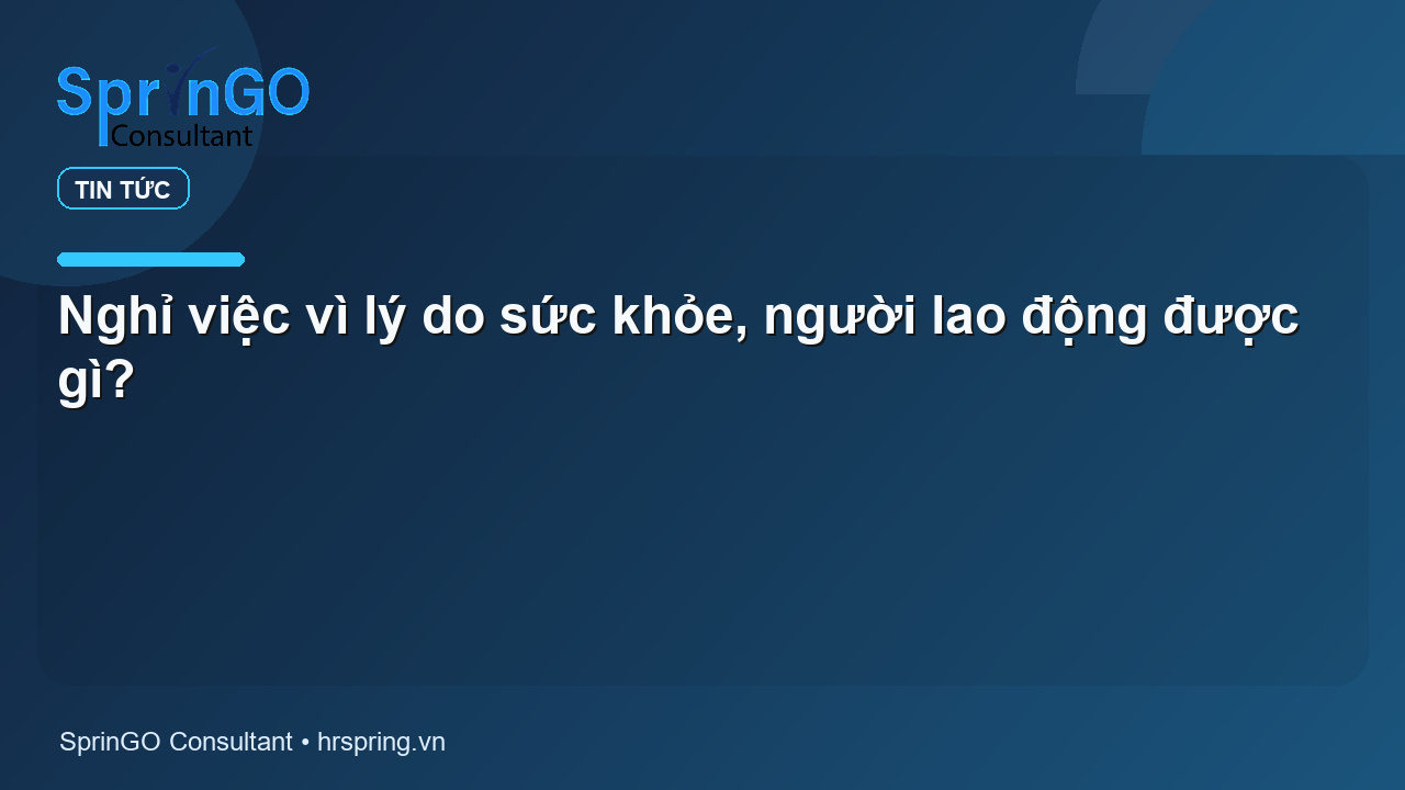 Nghỉ việc vì lý do sức khỏe, người lao động được gì?
