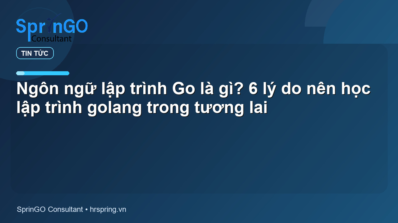 Ngôn ngữ lập trình Go là gì? 6 lý do nên học lập trình golang trong tương lai - tin tức | SprinGO