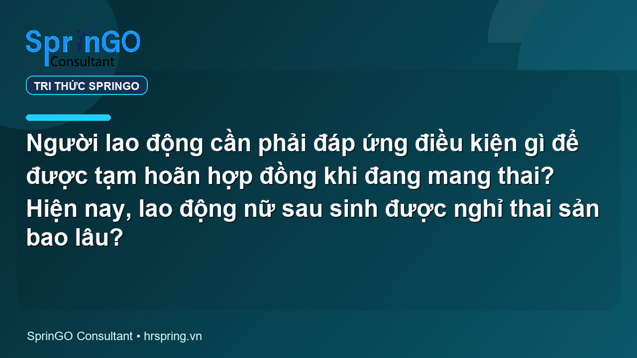 Người lao động cần phải đáp ứng điều kiện gì để được tạm hoãn hợp đồng khi đang mang thai? Hiện nay, lao động nữ sau sinh được nghỉ thai sản bao lâu?