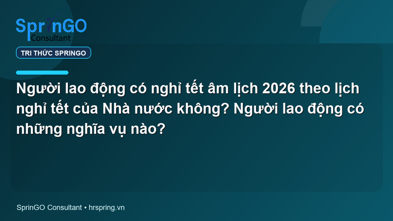 Người lao động có nghỉ tết âm lịch 2026 theo lịch nghỉ tết của Nhà nước không? Người lao động có những nghĩa vụ nào?