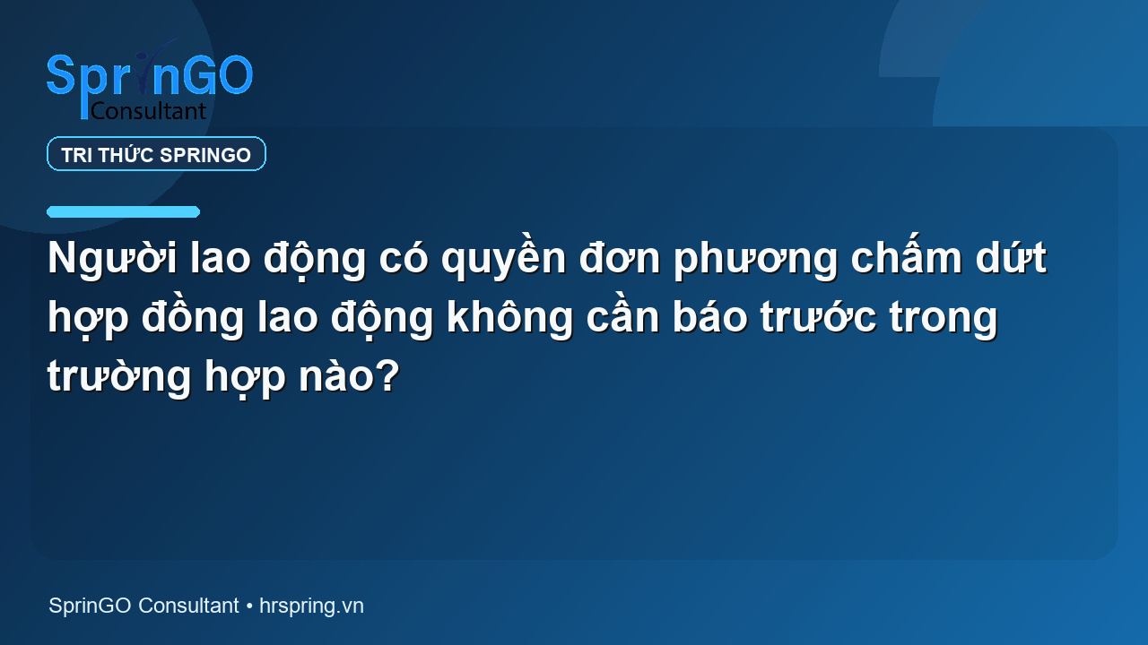 Người lao động có quyền đơn phương chấm dứt hợp đồng lao động không cần báo trước trong trường hợp nào?