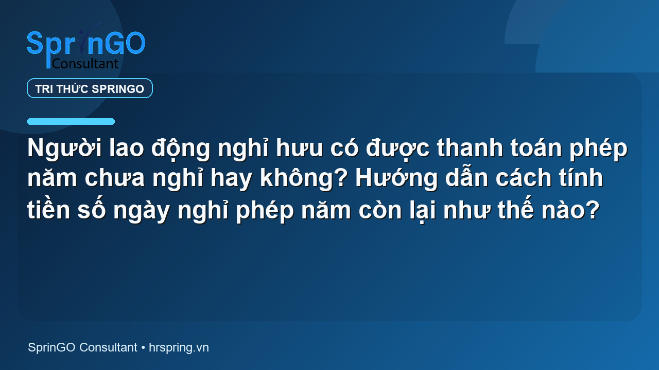 Người lao động nghỉ hưu có được thanh toán phép năm chưa nghỉ hay không? Hướng dẫn cách tính tiền số ngày nghỉ phép năm còn lại như thế nào?