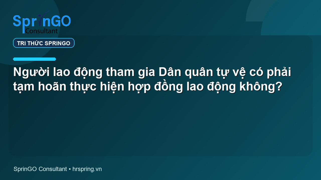 Người lao động tham gia Dân quân tự vệ có phải tạm hoãn thực hiện hợp đồng lao động không?