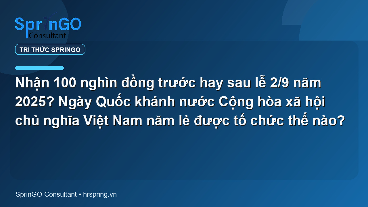 Nhận 100 nghìn đồng trước hay sau lễ 2/9 năm 2025? Ngày Quốc khánh nước Cộng hòa xã hội chủ nghĩa Việt Nam năm lẻ được tổ chức thế nào?