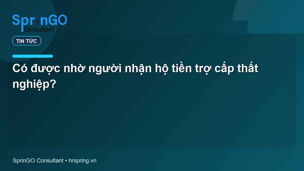 Có được nhờ người nhận hộ tiền trợ cấp thất nghiệp?