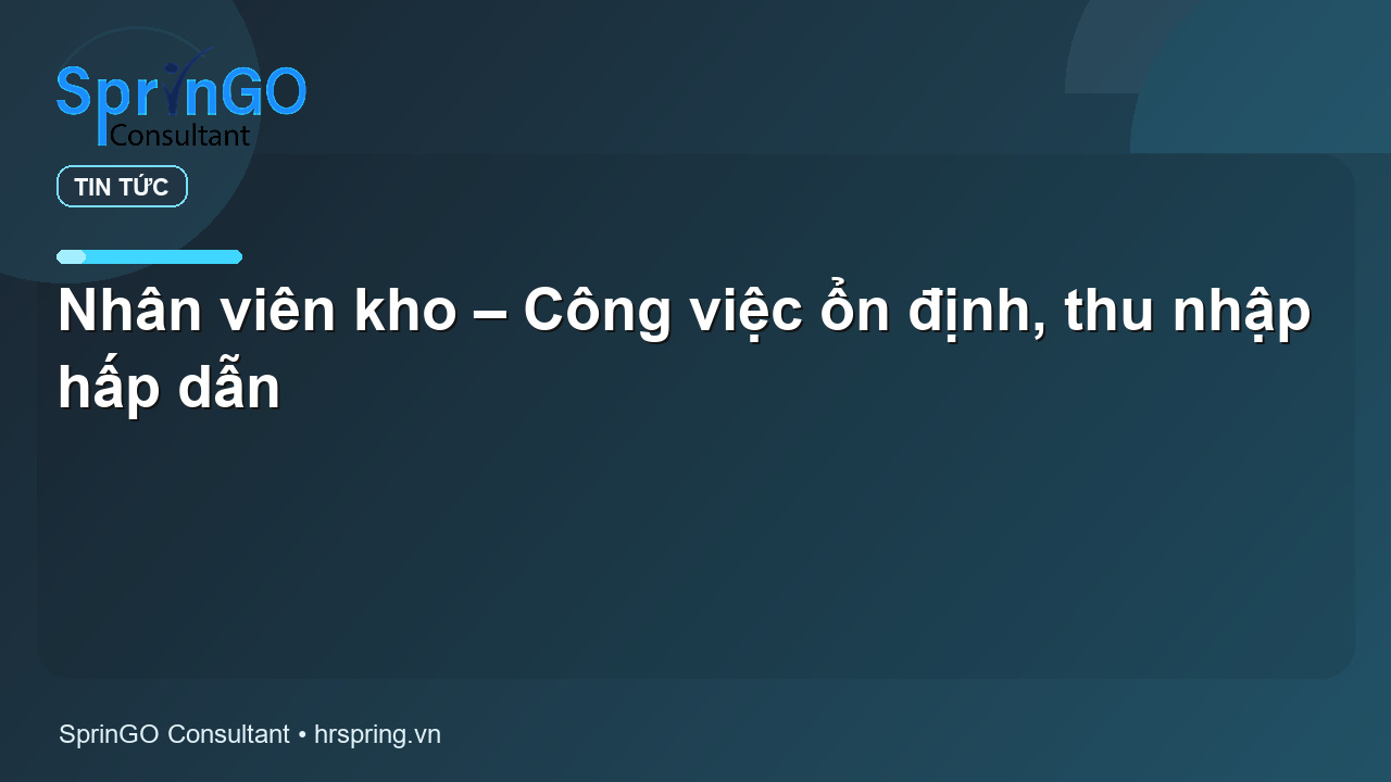 Nhân viên kho – Công việc ổn định, thu nhập hấp dẫn - tin tức | SprinGO Nhân viên kho – Công việc ổn định, thu nhập hấp dẫn - tin tức | SprinGO