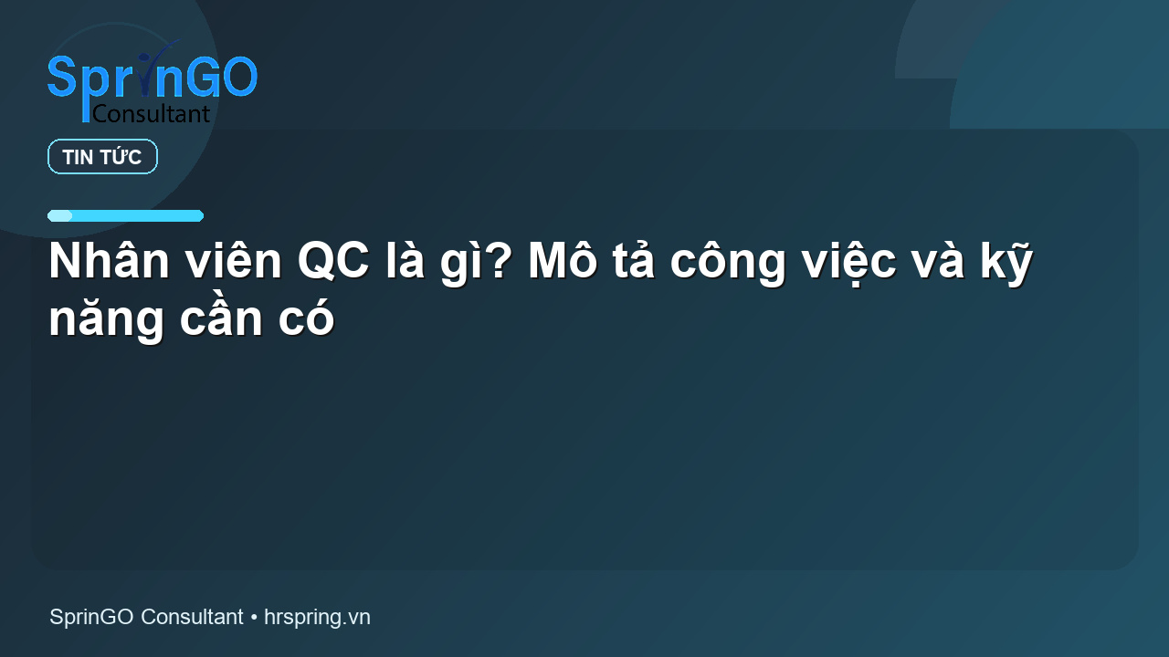 Nhân viên QC là gì? Mô tả công việc và kỹ năng cần có