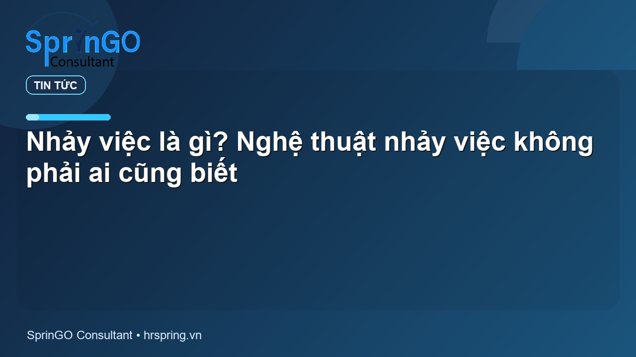 Nhảy việc là gì? Nghệ thuật nhảy việc không phải ai cũng biết