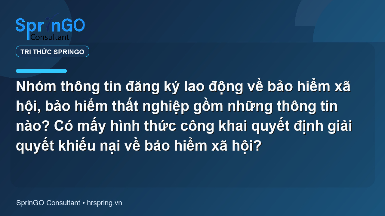 Nhóm thông tin đăng ký lao động về bảo hiểm xã hội, bảo hiểm thất nghiệp gồm những thông tin nào? Có mấy hình thức công khai quyết định giải quyết khiếu nại về bảo hiểm xã hội?