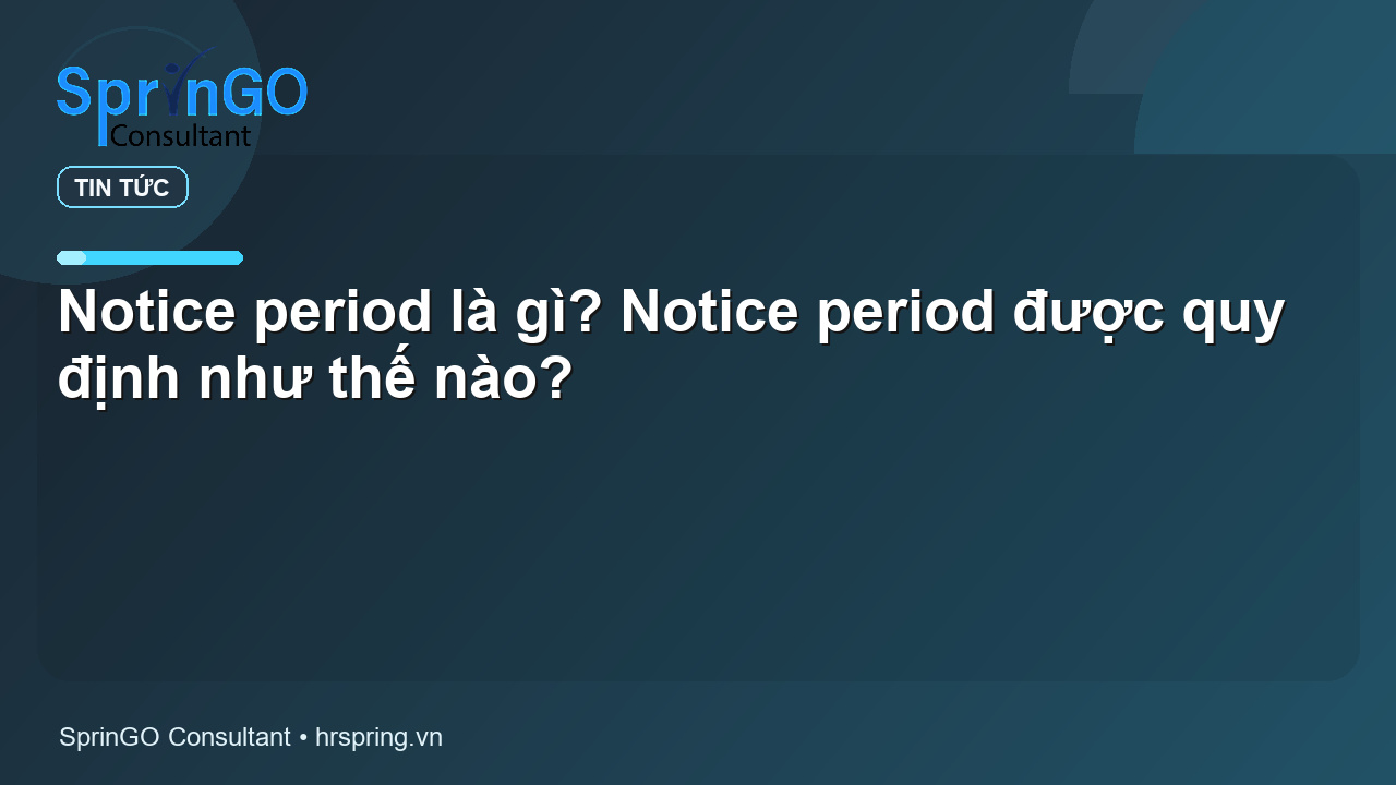 Notice period là gì? Notice period được quy định như thế nào?