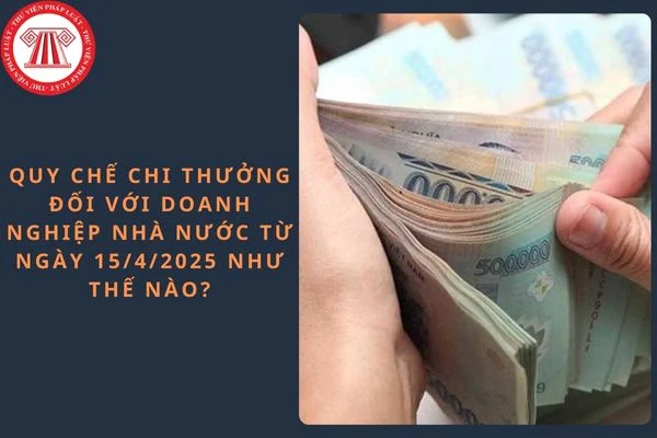 Quy chế chi thưởng đối với doanh nghiệp nhà nước từ ngày 15/4/2025 như thế nào?
