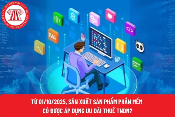Từ 01/10/2025, sản xuất sản phẩm phần mềm có được áp dụng ưu đãi thuế TNDN?